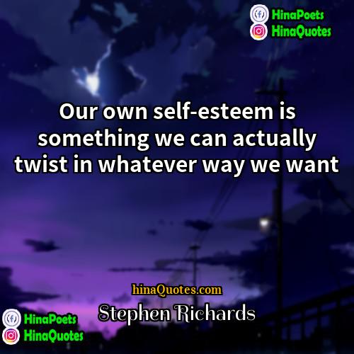Stephen Richards Quotes | Our own self-esteem is something we can